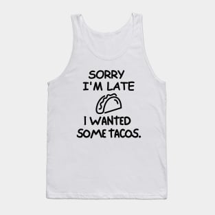 Sorry I'm late, I wanted some tacos. Tank Top